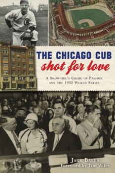 Paperback The Chicago Cub Shot for Love: A Showgirl's Crime of Passion and the 1932 World Series Book