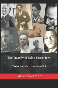 The Tragedy of Italy's Fascist Jews: Twelve Jews who chose Mussolini