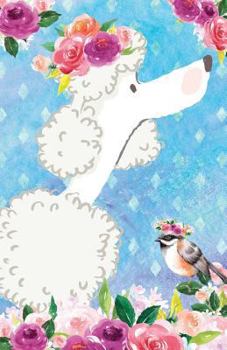 Paperback Journal Notebook For Dog Lovers White Poodle In Flowers: Blank Journal To Write In, Unlined For Journaling, Writing, Planning and Doodling, For Women, Book