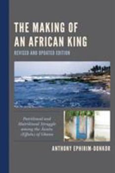 Paperback The Making of an African King: Patrilineal and Matrilineal Struggle among the Awutu (Effutu) of Ghana Book