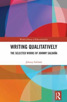 Hardcover Writing Qualitatively: The Selected Works of Johnny Saldaña Book