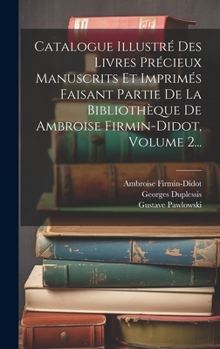 Hardcover Catalogue Illustré Des Livres Précieux Manuscrits Et Imprimés Faisant Partie De La Bibliothèque De Ambroise Firmin-didot, Volume 2... [French] Book