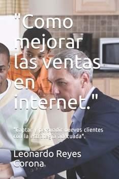 "Como mejorar las ventas en internet.": "Captar y persuadir nuevos clientes con la estrategia adecuada".