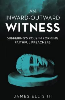 Paperback An Inward-Outward Witness: Suffering's Role in Forming Faithful Preachers Book