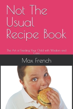 Paperback Not The Usual Recipe Book: The Art of Feeding Your Child with Wisdom and Care Book