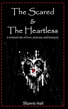 Paperback The Scared & The Heartless: A twisted tale of love, jealousy and betrayal. Book