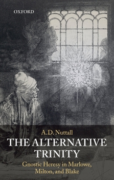 The Alternative Trinity: Gnostic Heresy in Marlowe, Milton, and Blake