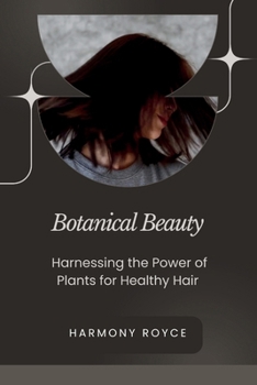 Botanical Beauty: Harnessing the Power of Plants for Healthy Hair (Health Matters)