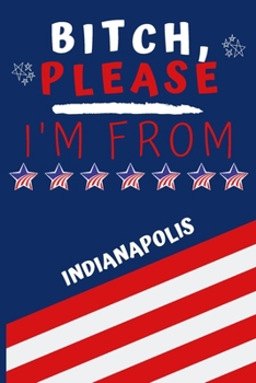 Paperback Bitch Please I'm From Indianapolis: Perfect Gag Gift For Someone From Indianapolis! - Blank Lined Notebook Journal - 120 Pages 6 x 9 Format - Office - Book