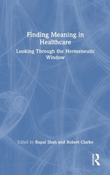 Hardcover Finding Meaning in Healthcare: Looking Through the Hermeneutic Window Book