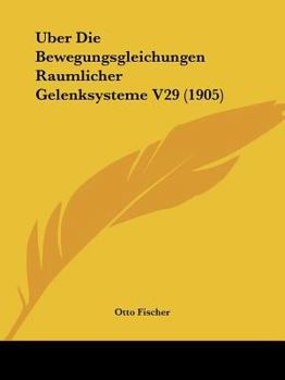 Paperback Uber Die Bewegungsgleichungen Raumlicher Gelenksysteme V29 (1905) [German] Book