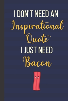 Paperback I Don't Need An Inspirational Quote I Just Need Bacon: Inspirational Notebook/ Journal 120 Pages (6"x 9") Book