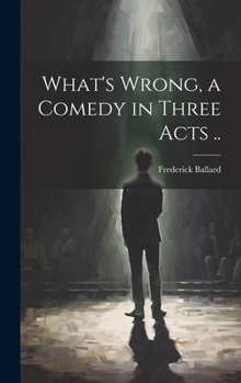 Hardcover What's Wrong, a Comedy in Three Acts .. Book