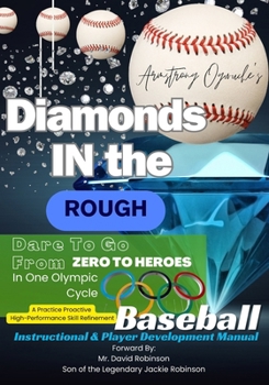 Paperback Diamonds In The Rough: Dare To Go From Zero To Heroes In One Olympic Cycle: Baseball Instructional & Player Development Manual Book