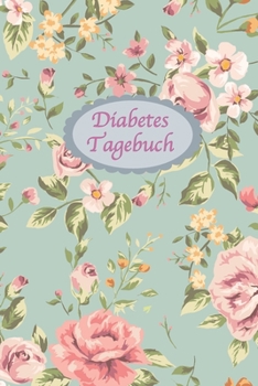Diabetes Tagebuch: Diabetespass - Blutzucker und Insulin Tagebuch zum Eintragen und Ausf?llen f?r 2 Jahre - ca. A5 - Vintage Blumen