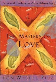 Hardcover The Mastery of Love: A Practical Guide to the Art of Relationship --Toltec Wisdom Book