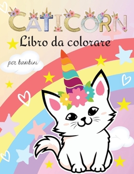 Caticorn libro da colorare: Libro da colorare di caticorno per bambini: Carino e divertente Caticorn I Libri di gatti da colorare per bambini che ... per bambini 2-6 I 4-8 anni