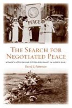 The Search for Negotiated Peace: Women's Activism and Citizen Diplomacy in World War I