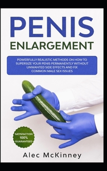 Paperback Penis Enlargement: Powerfully Realistic Methods on How to Supersize your Penis Permanently and Fix Sex Issues Such as Erectile Dysfunctio Book