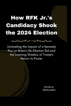 How Rfk Jr. 's Candidacy Shook the 2024 Election: Unraveling the Impact of a Kennedy Run on Biden's Re-Election Bid and the Looming Shadow of Trump's