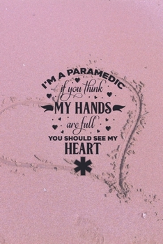 Paperback I'm A Paramedic - If You Think My Hands Are Full, You Should See My Heart Book