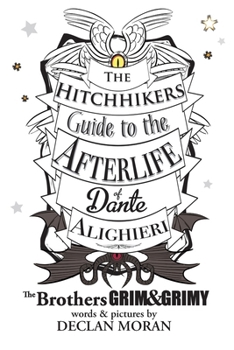 Paperback The Hitchhikers Guide to the Afterlife of Dante Alighieri: by the Brothers Grim and Grimy Book