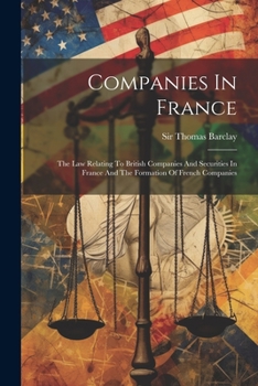 Paperback Companies In France: The Law Relating To British Companies And Securities In France And The Formation Of French Companies Book