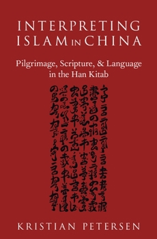 Hardcover Interpreting Islam in China: Pilgrimage, Scripture, and Language in the Han Kitab Book