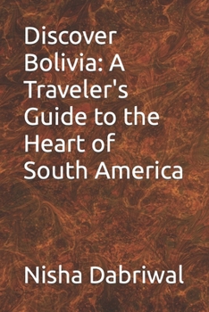 Discover Bolivia: A Traveler's Guide to the Heart of South America