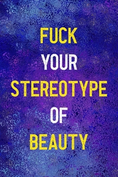 Fuck Your Stereotype Of Beauty: Notebook Journal Composition Blank Lined Diary Notepad 120 Pages Paperback Blue Glass Male Body Positive