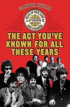 Hardcover The Act You've Known for All These Years: A Year in the Life of Sgt. Pepper & Friends Book