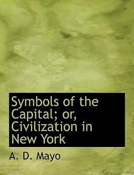 Symbols of the Capital; or, Civilization in New York