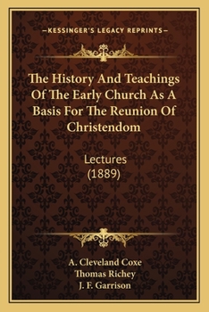 Paperback The History And Teachings Of The Early Church As A Basis For The Reunion Of Christendom: Lectures (1889) Book