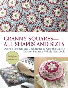 Hardcover Granny Squares All Shapes and Sizes: Over 50 Projects and Techniques to Give the Classic Crochet Pattern a Whole New Look Book