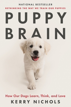 Puppy Brain: Inside the Psychology of How Dogs Learn, Grow, and Love