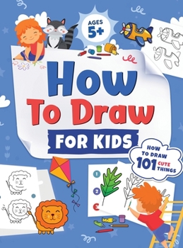 Hardcover How to Draw for Kids: How to Draw 101 Cute Things for Kids Ages 5+ Fun & Easy Simple Step by Step Drawing Guide to Learn How to Draw Cute Things: ... Book