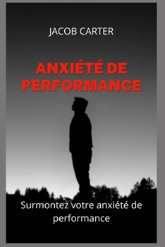 Anxi?t? de Performance: Surmontez votre anxi?t? de performance
