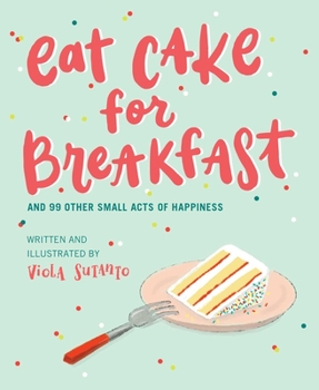 Hardcover Eat Cake for Breakfast: And 99 Other Small Acts of Happiness Book