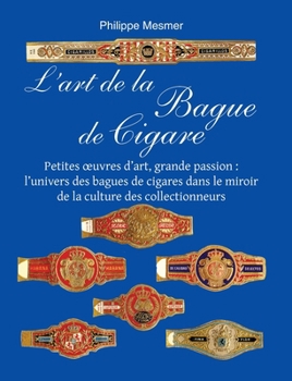 Hardcover L'Art De La Bague De Cigare: Petites oeuvres d'art, grande passion: l'univers des bagues de cigares dans le miroir de la culture des collectionneurs [French] Book