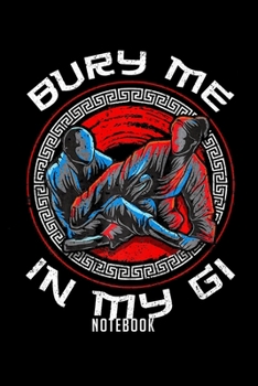 Notebook: Bury me in my gi brazil jiu jitsu mma mixed martial arts Notebook|6x9(100 pages)Blank Lined Paperback Journal For Student|Jiu jitsu Notebook ... Jounal|Jiu jitsu Gifts| Composition Notebook