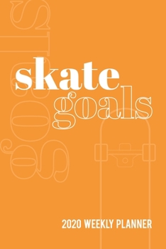 Skate Goals 2020 Weekly Planner: Datebook with Space to Set and Track Goals for Skateboarding Skills and Tricks Throughout the Year (Bright Orange Cover)