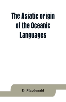 Paperback The Asiatic origin of the Oceanic Languages: etymological dictionary of the language of Efate (New Hebrides) Book