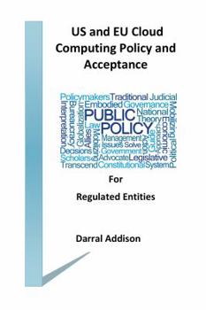 Paperback US and EU Cloud Computing Policy and Acceptance for Regulated Entities: stakeholders and policy shakers who provide funding and drive public policy to Book