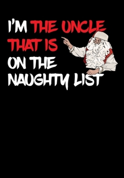 I'm The Uncle That Is On The Naughty List NoteBook: Great Gag Gift As A Stocking Stuffer