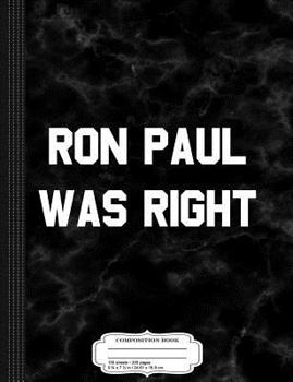 Ron Paul Was Right Composition Notebook: College Ruled 93/4 X 71/2 100 Sheets 200 Pages for Writing