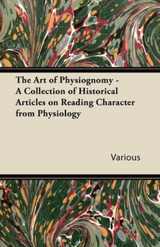 Paperback The Art of Physiognomy - A Collection of Historical Articles on Reading Character from Physiology Book