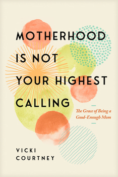Paperback Motherhood Is Not Your Highest Calling: The Grace of Being a Good-Enough Mom Book
