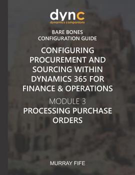 Paperback Configuring Procurement and Sourcing within Dynamics 365 for Finance & Operations: Module 3: Processing Purchase Orders Book