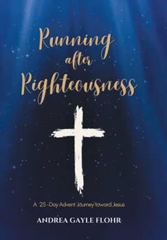 Hardcover Running after Righteousness: A 25-Day Advent Journey toward Jesus Book