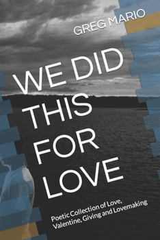 We Did This for Love: Poetic Collection of Love, Valentine, Giving and Lovemaking